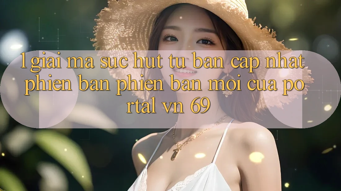 1. Giải Mã Sức Hút Từ Bản Cập Nhật Phiên bản phiên bản mới Của Portal vn 69