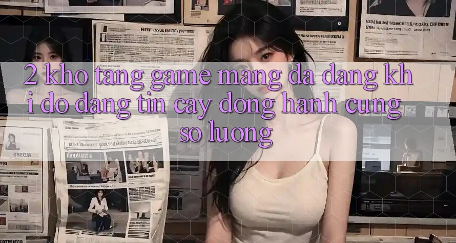 2. Kho Tàng Game mạng Đa Dạng: Khi Độ đáng tin cậy Đồng Hành Cùng Số Lượng