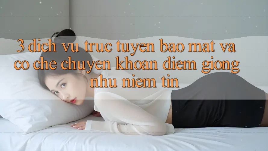 3. Dịch vụ trực tuyến Bảo Mật Và Cơ Chế Chuyển khoản: Điểm Giống như Niềm Tin 3. Dịch vụ trực tuyến Bảo Mật Và Cơ Chế Chuyển khoản: Điểm Giống như Niềm Tin