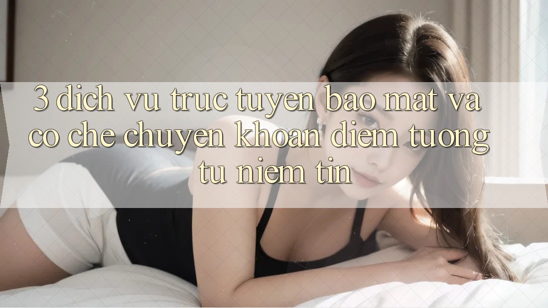 3. Dịch vụ trực tuyến Bảo Mật Và Cơ Chế Chuyển khoản: Điểm Tương tự Niềm Tin 3. Dịch vụ trực tuyến Bảo Mật Và Cơ Chế Chuyển khoản: Điểm Tương tự Niềm Tin