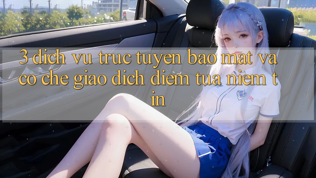 3. Dịch vụ trực tuyến Bảo Mật Và Cơ Chế Giao Dịch: Điểm Tựa Niềm Tin 3. Dịch vụ trực tuyến Bảo Mật Và Cơ Chế Giao Dịch: Điểm Tựa Niềm Tin