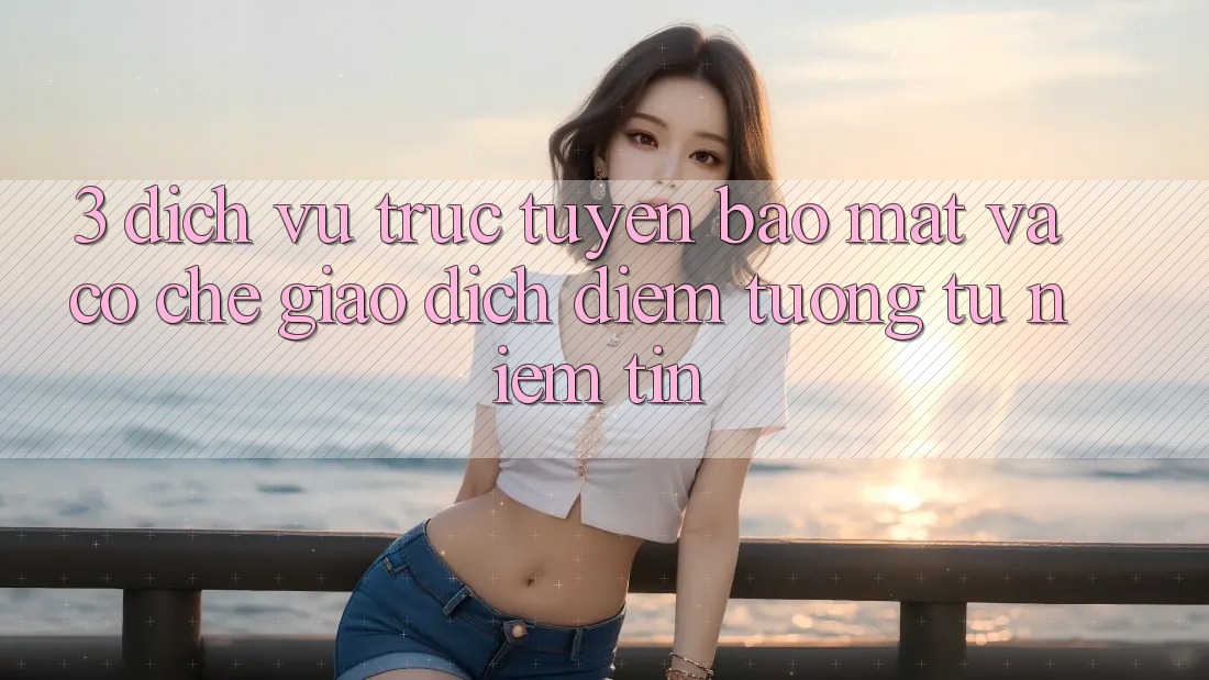 3. Dịch vụ trực tuyến Bảo Mật Và Cơ Chế Giao dịch: Điểm Tương tự Niềm Tin 3. Dịch vụ trực tuyến Bảo Mật Và Cơ Chế Giao dịch: Điểm Tương tự Niềm Tin
