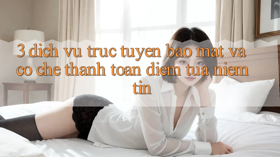3. Dịch vụ trực tuyến Bảo Mật Và Cơ Chế Thanh toán: Điểm Tựa Niềm Tin