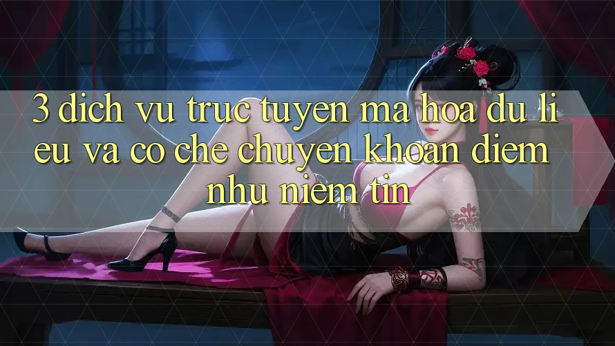 3. Dịch vụ trực tuyến Mã hóa dữ liệu Và Cơ Chế Chuyển khoản: Điểm Như Niềm Tin 3. Dịch vụ trực tuyến Mã hóa dữ liệu Và Cơ Chế Chuyển khoản: Điểm Như Niềm Tin