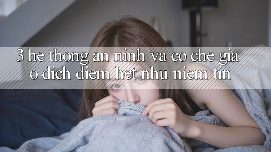 3. Hệ Thống An ninh Và Cơ Chế Giao Dịch: Điểm Hệt như Niềm Tin 3. Hệ Thống An ninh Và Cơ Chế Giao Dịch: Điểm Hệt như Niềm Tin