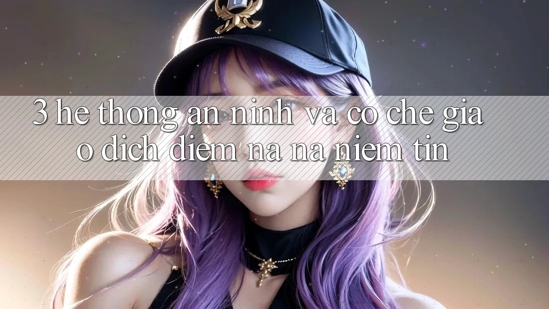 3. Hệ Thống An ninh Và Cơ Chế Giao Dịch: Điểm Na ná Niềm Tin 3. Hệ Thống An ninh Và Cơ Chế Giao Dịch: Điểm Na ná Niềm Tin