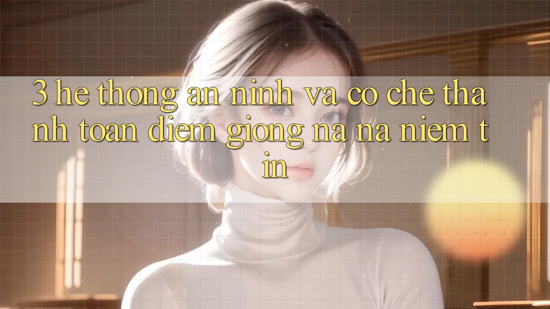 3. Hệ Thống An ninh Và Cơ Chế Thanh toán: Điểm Giống na ná Niềm Tin 3. Hệ Thống An ninh Và Cơ Chế Thanh toán: Điểm Giống na ná Niềm Tin