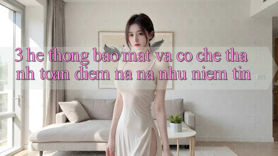 3. Hệ Thống Bảo Mật Và Cơ Chế Thanh toán: Điểm Na ná như Niềm Tin 3. Hệ Thống Bảo Mật Và Cơ Chế Thanh toán: Điểm Na ná như Niềm Tin