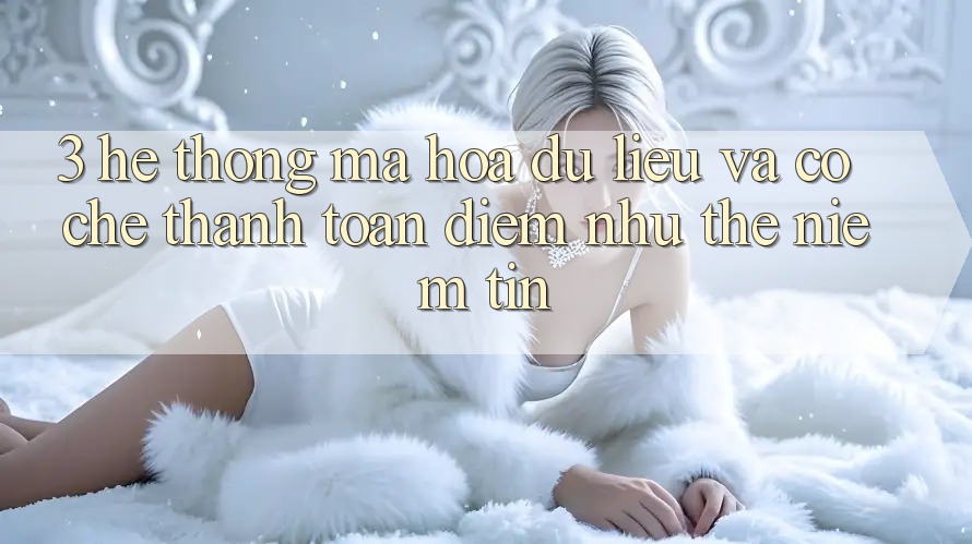 3. Hệ Thống Mã hóa dữ liệu Và Cơ Chế Thanh toán: Điểm Như thể Niềm Tin 3. Hệ Thống Mã hóa dữ liệu Và Cơ Chế Thanh toán: Điểm Như thể Niềm Tin