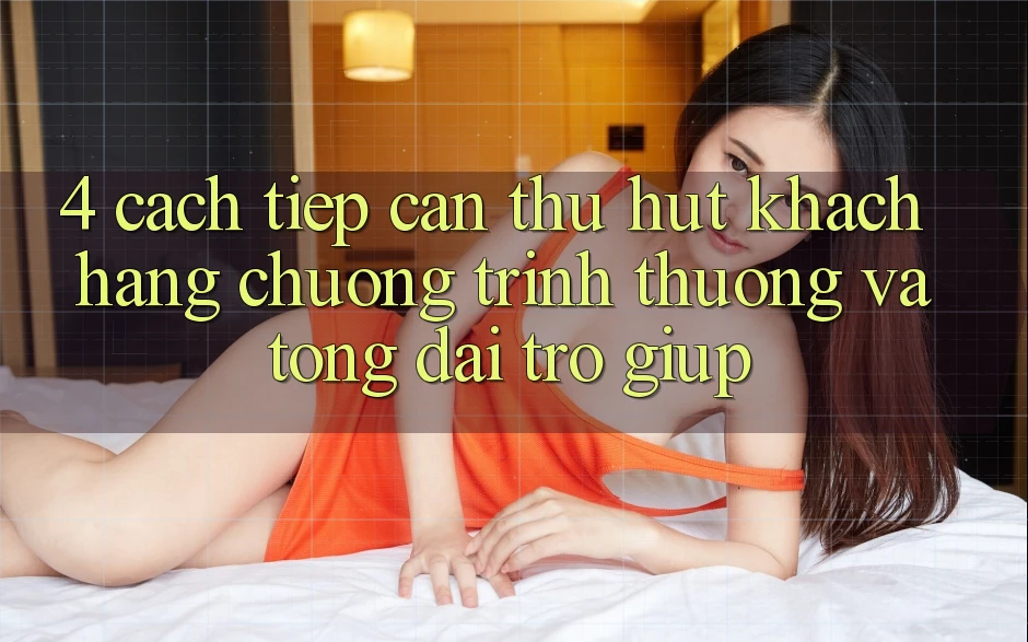 4. Cách tiếp cận Thu Hút Khách hàng: Chương trình thưởng Và Tổng đài trợ giúp 4. Cách tiếp cận Thu Hút Khách hàng: Chương trình thưởng Và Tổng đài trợ giúp