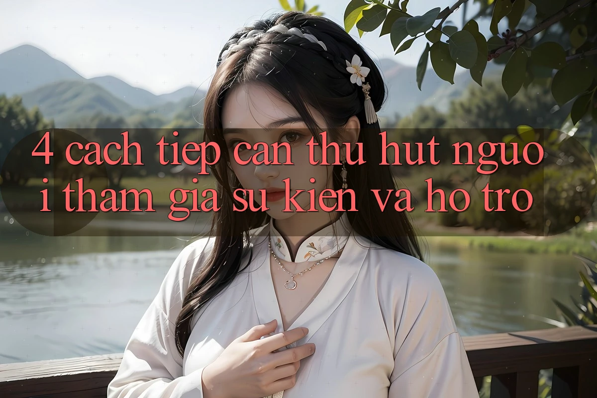 4. Cách tiếp cận Thu Hút Người tham gia: Sự kiện Và Hỗ trợ 4. Cách tiếp cận Thu Hút Người tham gia: Sự kiện Và Hỗ trợ