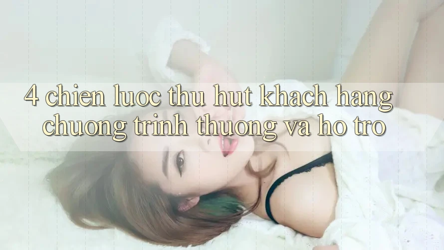 4. Chiến Lược Thu Hút Khách hàng: Chương trình thưởng Và Hỗ trợ 4. Chiến Lược Thu Hút Khách hàng: Chương trình thưởng Và Hỗ trợ