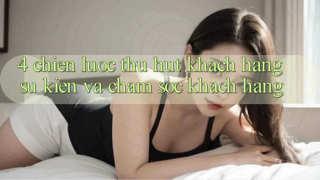 4. Chiến Lược Thu Hút Khách hàng: Sự kiện Và Chăm Sóc Khách Hàng