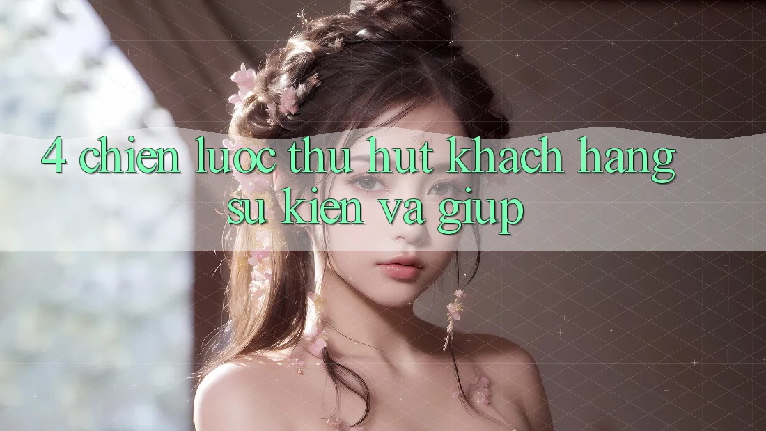 4. Chiến Lược Thu Hút Khách hàng: Sự kiện Và Giúp 4. Chiến Lược Thu Hút Khách hàng: Sự kiện Và Giúp