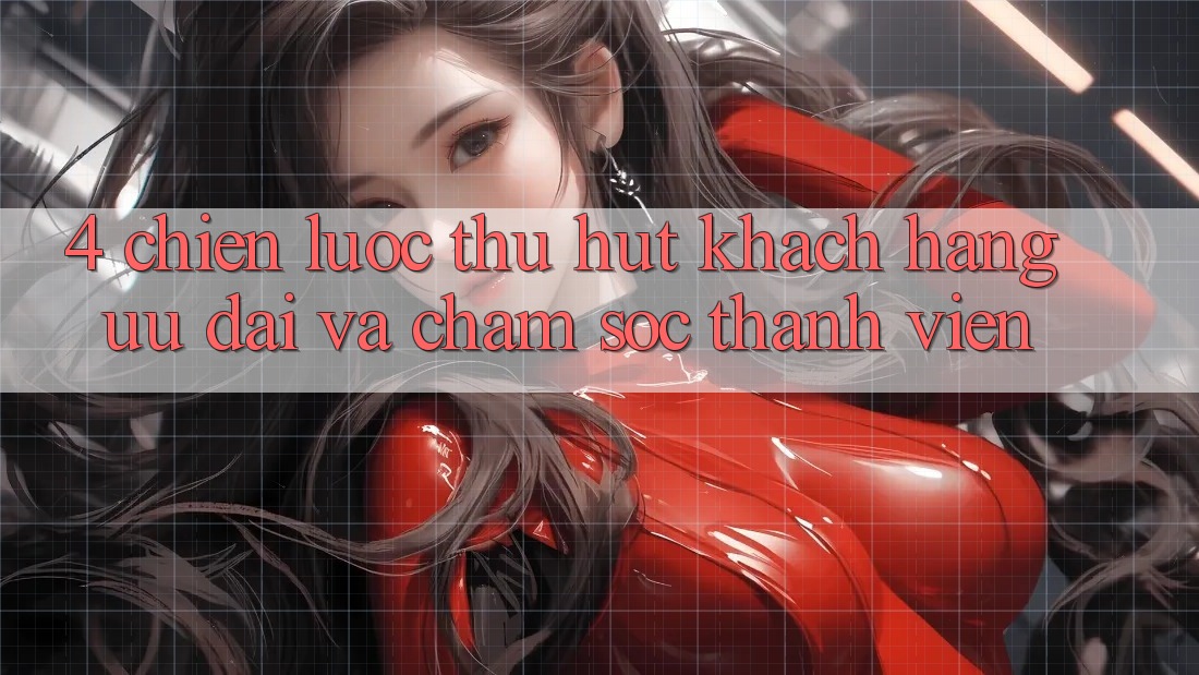 4. Chiến Lược Thu Hút Khách hàng: Ưu Đãi Và Chăm Sóc Thành viên 4. Chiến Lược Thu Hút Khách hàng: Ưu Đãi Và Chăm Sóc Thành viên