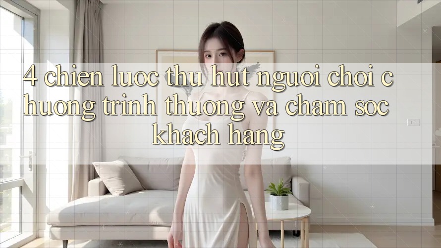 4. Chiến Lược Thu Hút Người Chơi: Chương trình thưởng Và Chăm sóc khách hàng 4. Chiến Lược Thu Hút Người Chơi: Chương trình thưởng Và Chăm sóc khách hàng