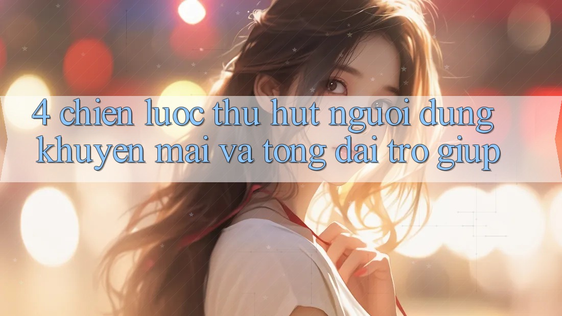 4. Chiến Lược Thu Hút Người dùng: Khuyến mãi Và Tổng đài trợ giúp 4. Chiến Lược Thu Hút Người dùng: Khuyến mãi Và Tổng đài trợ giúp