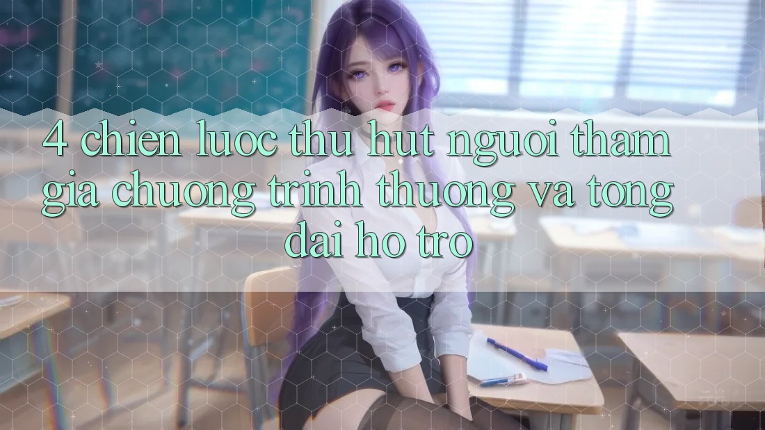 4. Chiến Lược Thu Hút Người tham gia: Chương trình thưởng Và Tổng đài hỗ trợ 4. Chiến Lược Thu Hút Người tham gia: Chương trình thưởng Và Tổng đài hỗ trợ