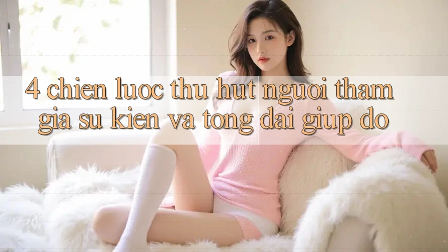 4. Chiến Lược Thu Hút Người tham gia: Sự kiện Và Tổng đài giúp đỡ