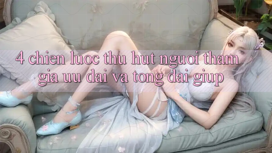4. Chiến Lược Thu Hút Người tham gia: Ưu Đãi Và Tổng đài giúp 4. Chiến Lược Thu Hút Người tham gia: Ưu Đãi Và Tổng đài giúp