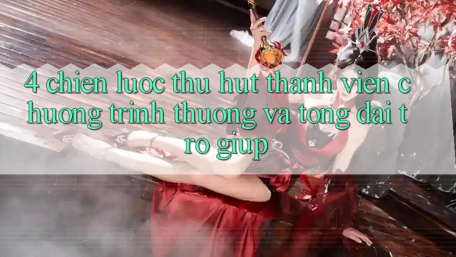 4. Chiến Lược Thu Hút Thành viên: Chương trình thưởng Và Tổng đài trợ giúp 4. Chiến Lược Thu Hút Thành viên: Chương trình thưởng Và Tổng đài trợ giúp