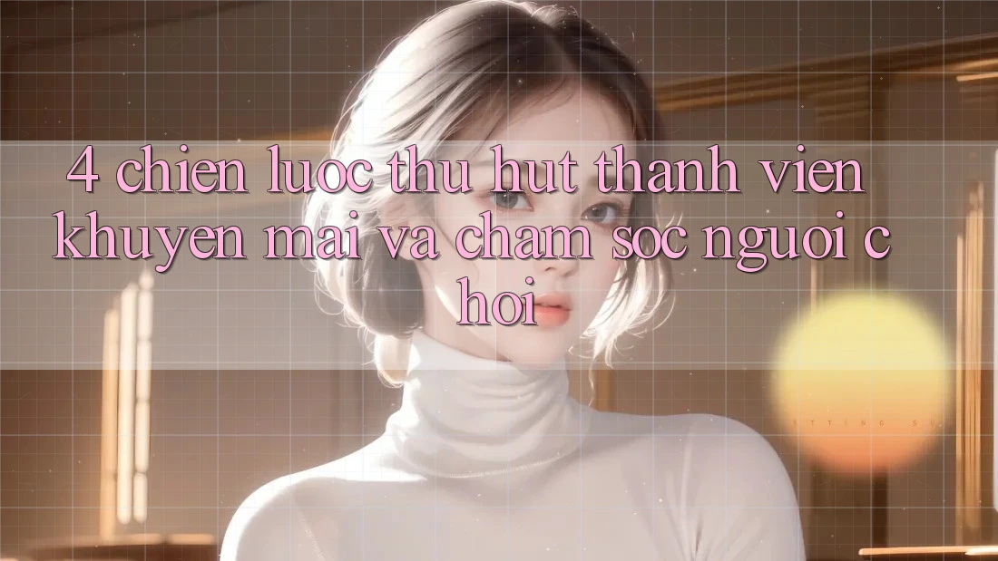 4. Chiến lược Thu Hút Thành viên: Khuyến mãi Và Chăm Sóc Người chơi