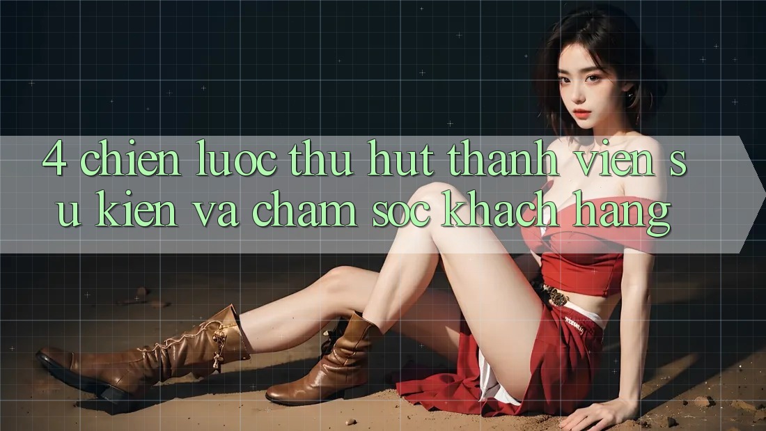 4. Chiến Lược Thu Hút Thành viên: Sự kiện Và Chăm Sóc Khách hàng 4. Chiến Lược Thu Hút Thành viên: Sự kiện Và Chăm Sóc Khách hàng