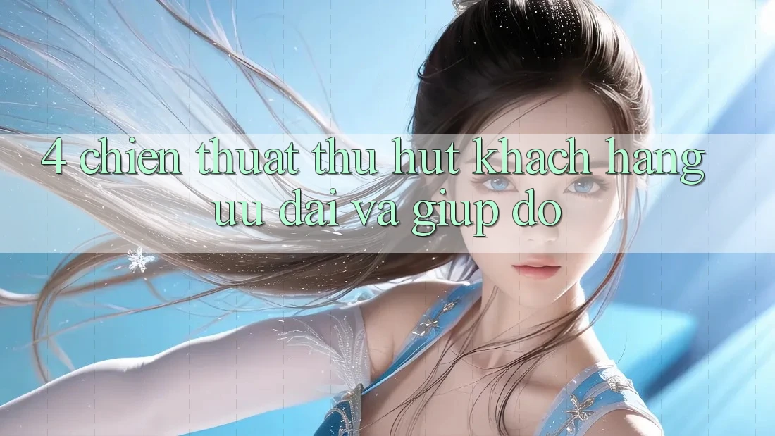 4. Chiến thuật Thu Hút Khách hàng: Ưu Đãi Và Giúp đỡ 4. Chiến thuật Thu Hút Khách hàng: Ưu Đãi Và Giúp đỡ