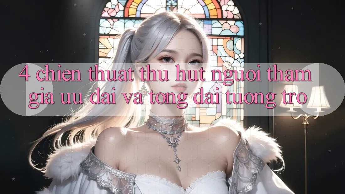 4. Chiến thuật Thu Hút Người tham gia: Ưu Đãi Và Tổng đài tương trợ 4. Chiến thuật Thu Hút Người tham gia: Ưu Đãi Và Tổng đài tương trợ
