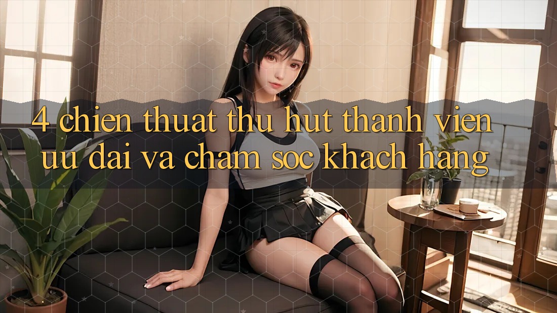 4. Chiến thuật Thu Hút Thành viên: Ưu Đãi Và Chăm Sóc Khách Hàng 4. Chiến thuật Thu Hút Thành viên: Ưu Đãi Và Chăm Sóc Khách Hàng
