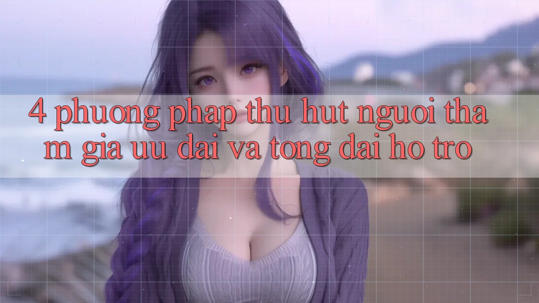 4. Phương pháp Thu Hút Người tham gia: Ưu Đãi Và Tổng đài hỗ trợ 4. Phương pháp Thu Hút Người tham gia: Ưu Đãi Và Tổng đài hỗ trợ