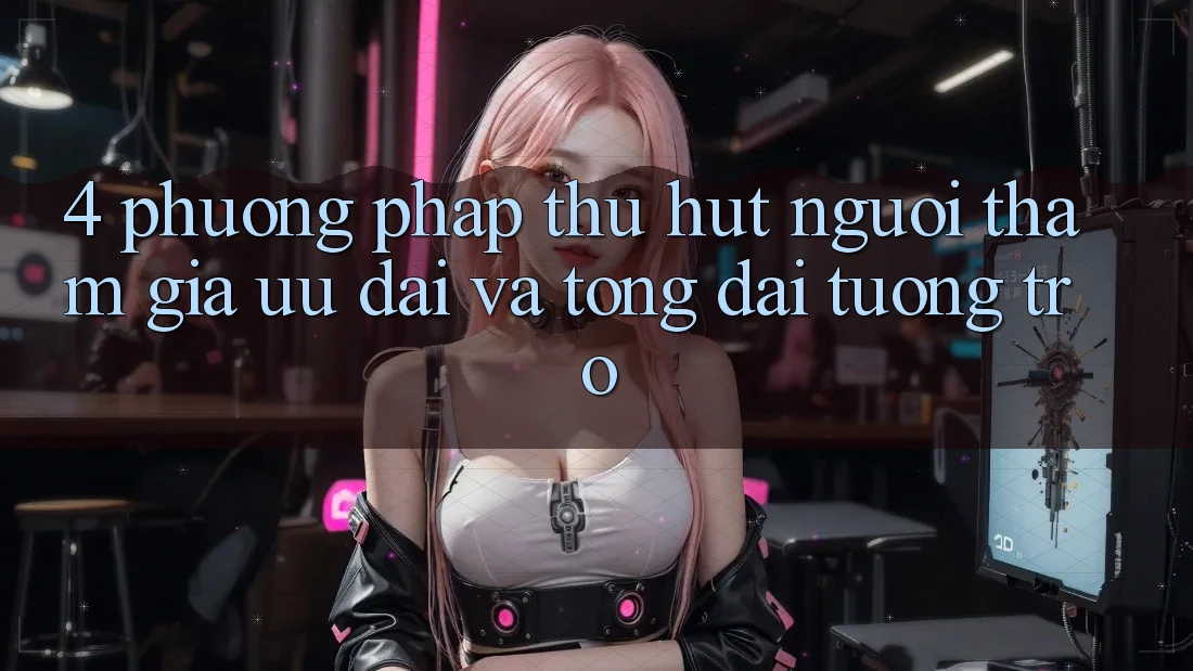 4. Phương pháp Thu Hút Người tham gia: Ưu đãi Và Tổng đài tương trợ 4. Phương pháp Thu Hút Người tham gia: Ưu đãi Và Tổng đài tương trợ