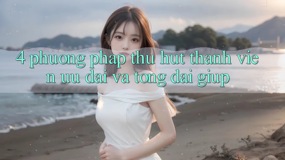 4. Phương pháp Thu Hút Thành viên: Ưu Đãi Và Tổng đài giúp 4. Phương pháp Thu Hút Thành viên: Ưu Đãi Và Tổng đài giúp
