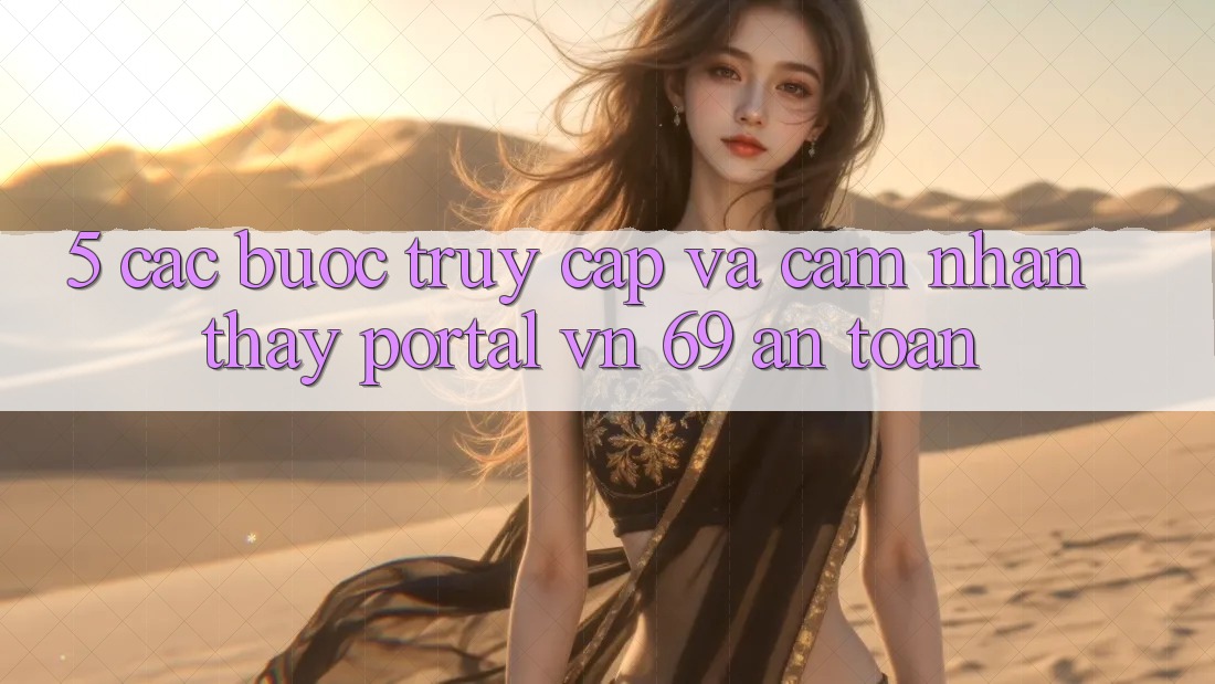5. Các bước Truy Cập Và Cảm nhận thấy Portal vn 69 An Toàn