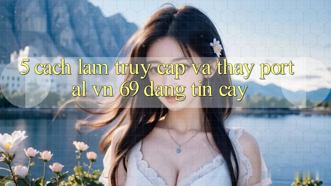 5. Cách làm Truy Cập Và Thấy Portal vn 69 Đáng tin cậy 5. Cách làm Truy Cập Và Thấy Portal vn 69 Đáng tin cậy