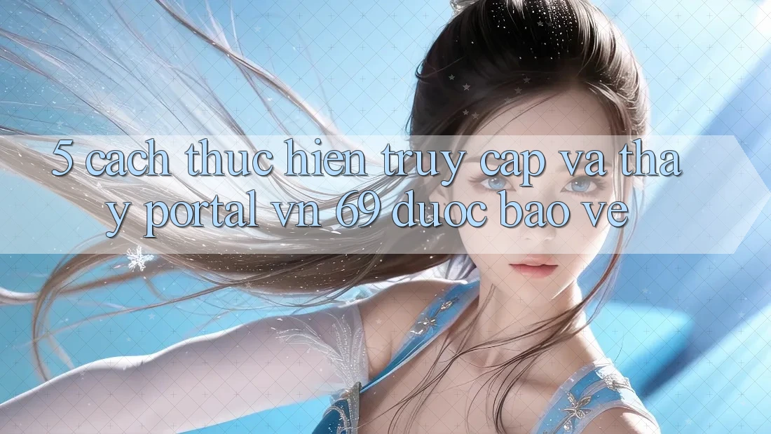 5. Cách thực hiện Truy Cập Và Thấy Portal vn 69 Được bảo vệ