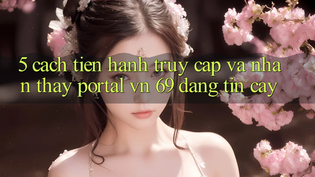 5. Cách tiến hành Truy Cập Và Nhận thấy Portal vn 69 Đáng tin cậy 5. Cách tiến hành Truy Cập Và Nhận thấy Portal vn 69 Đáng tin cậy