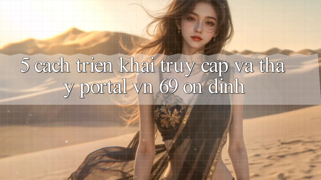5. Cách triển khai Truy Cập Và Thấy Portal vn 69 Ổn định 5. Cách triển khai Truy Cập Và Thấy Portal vn 69 Ổn định