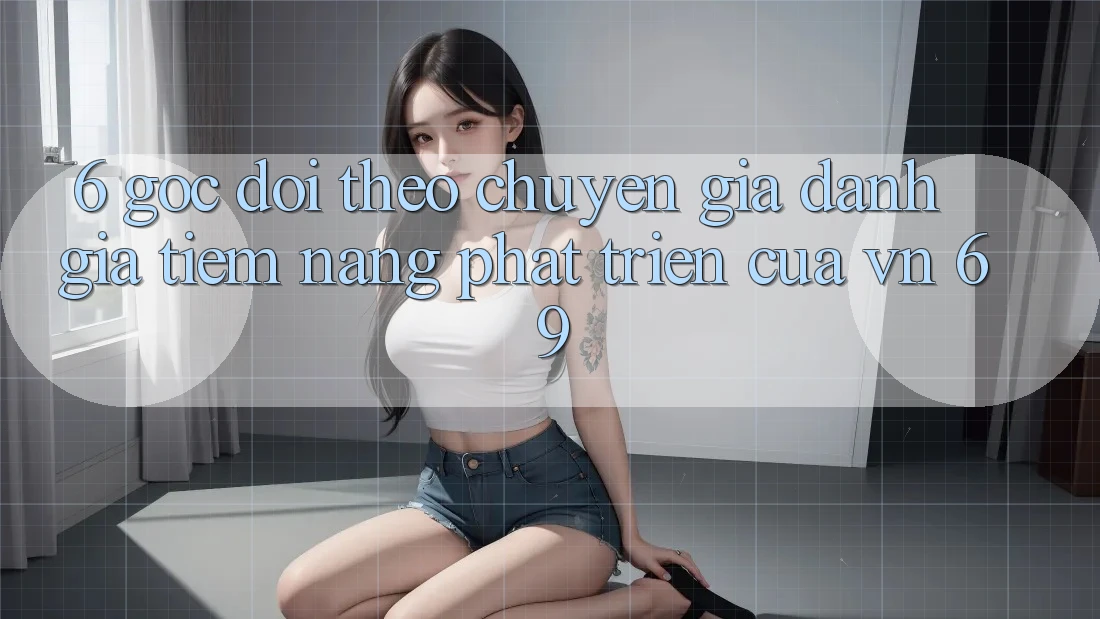 6. Góc Dõi theo Chuyên Gia: Đánh Giá Tiềm Năng Phát Triển Của vn 69