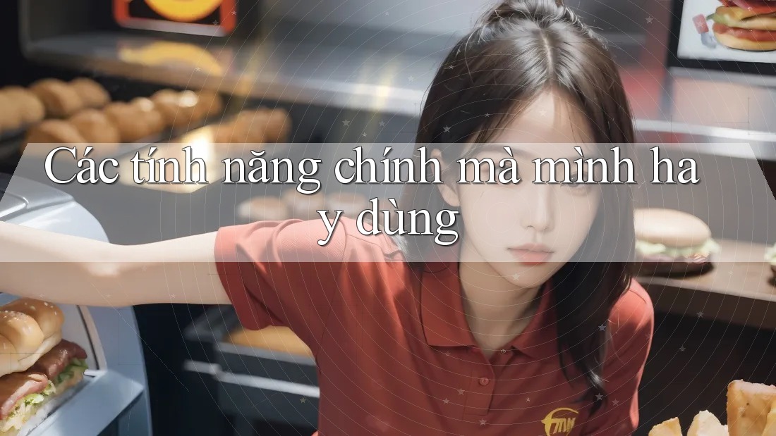 Các tính năng chính mà mình hay dùng