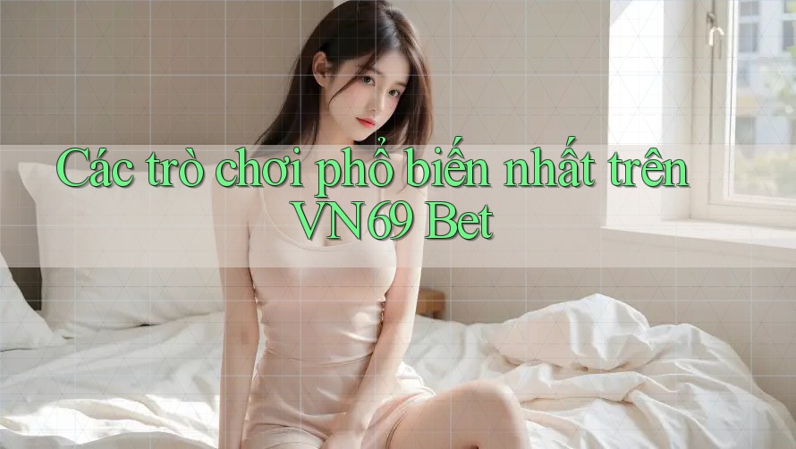 Các trò chơi phổ biến nhất trên VN69 Bet