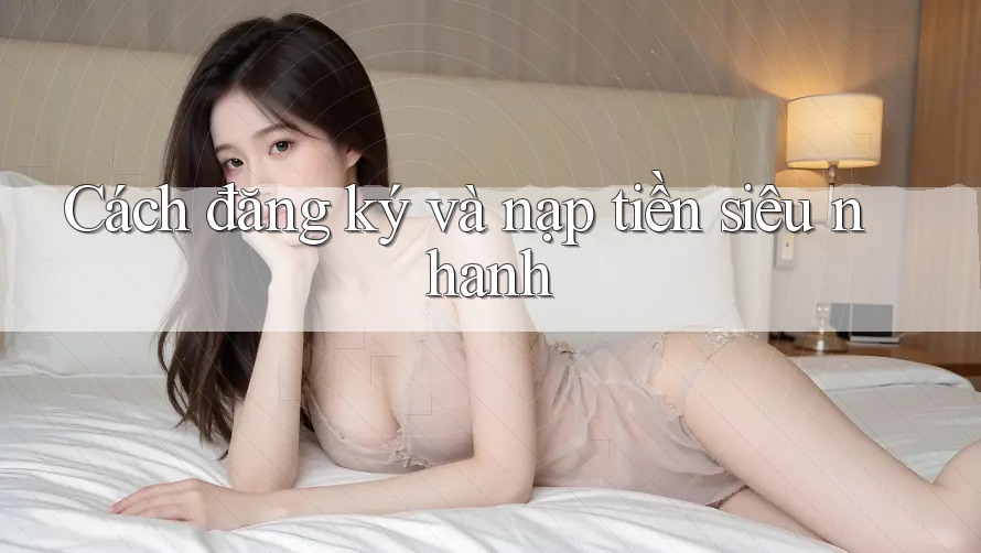 Cách đăng ký và nạp tiền siêu nhanh Cách đăng ký và nạp tiền siêu nhanh