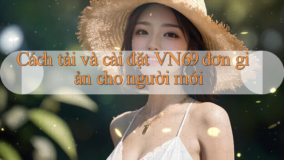 Cách tải và cài đặt VN69 đơn giản cho người mới