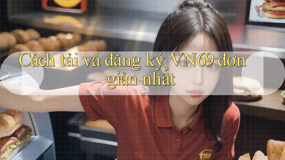 Cách tải và đăng ký VN69 đơn giản nhất Cách tải và đăng ký VN69 đơn giản nhất