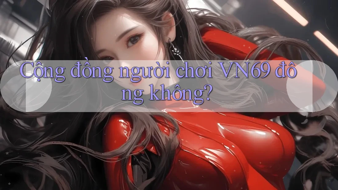 Cộng đồng người chơi VN69 đông không?