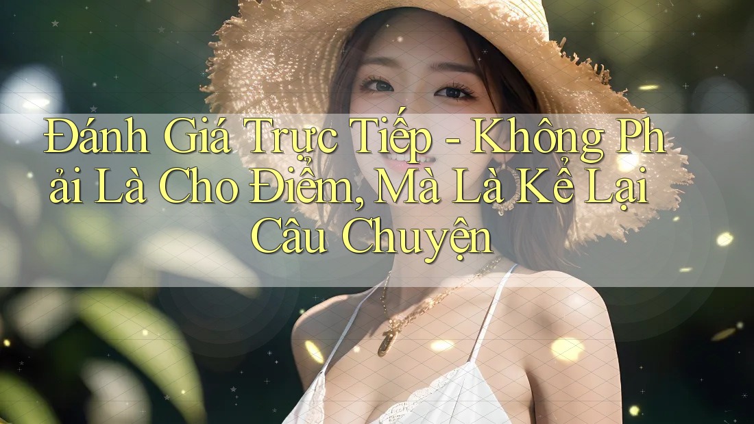Đánh Giá Trực Tiếp - Không Phải Là Cho Điểm, Mà Là Kể Lại Câu Chuyện