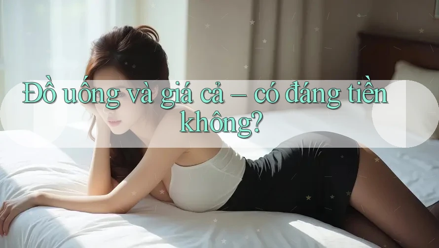Đồ uống và giá cả – có đáng tiền không?