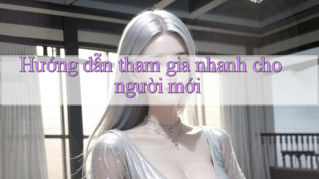Hướng dẫn tham gia nhanh cho người mới