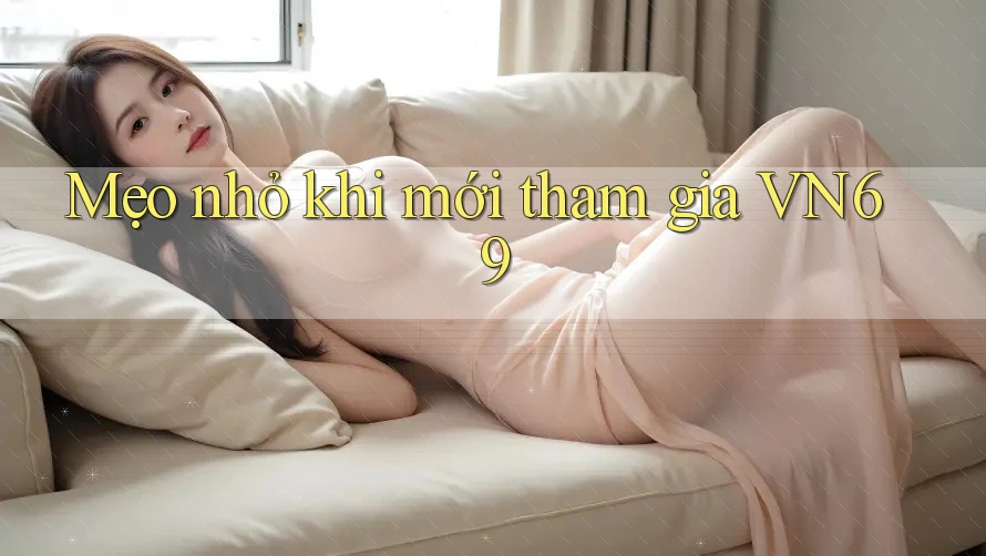 Mẹo nhỏ khi mới tham gia VN69