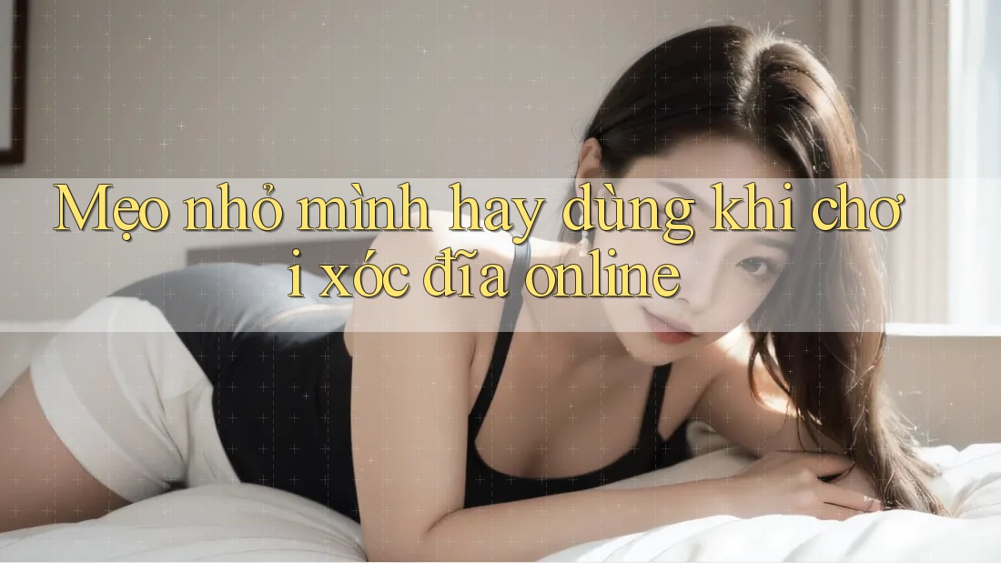 Mẹo nhỏ mình hay dùng khi chơi xóc đĩa online